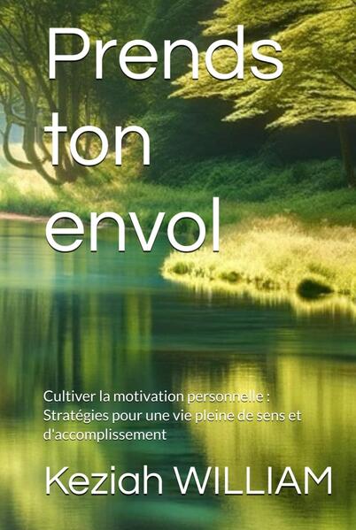 Prends ton envol: Cultiver la motivation personnelle : Stratégies pour une vie pleine de sens et d'accomplissement